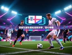 英格兰球队轻松击败对手，信心爆棚