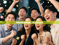 梅西近期状态回勇，再次成为焦点