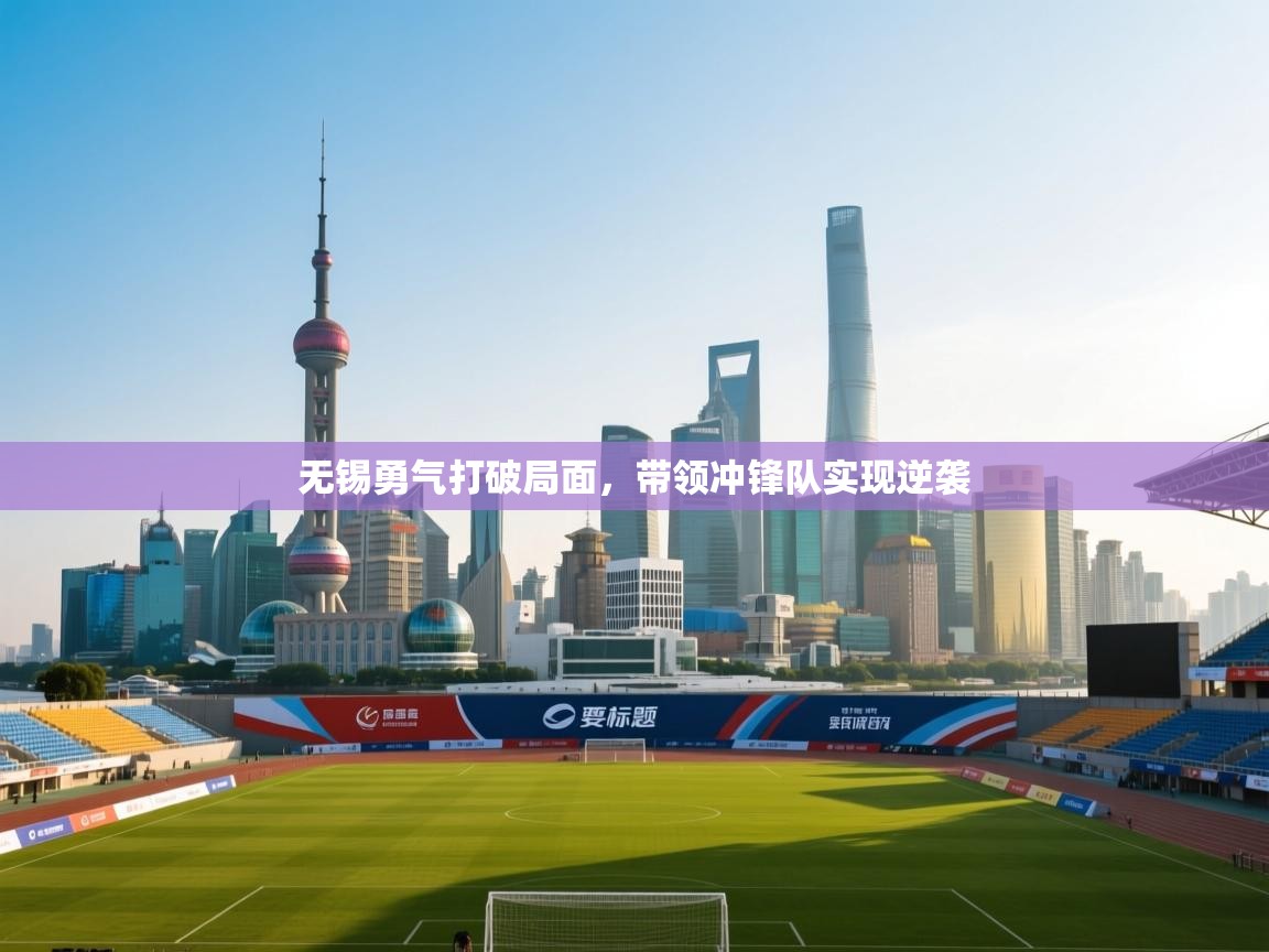 无锡勇气打破局面,带领冲锋队实现逆袭 第1张