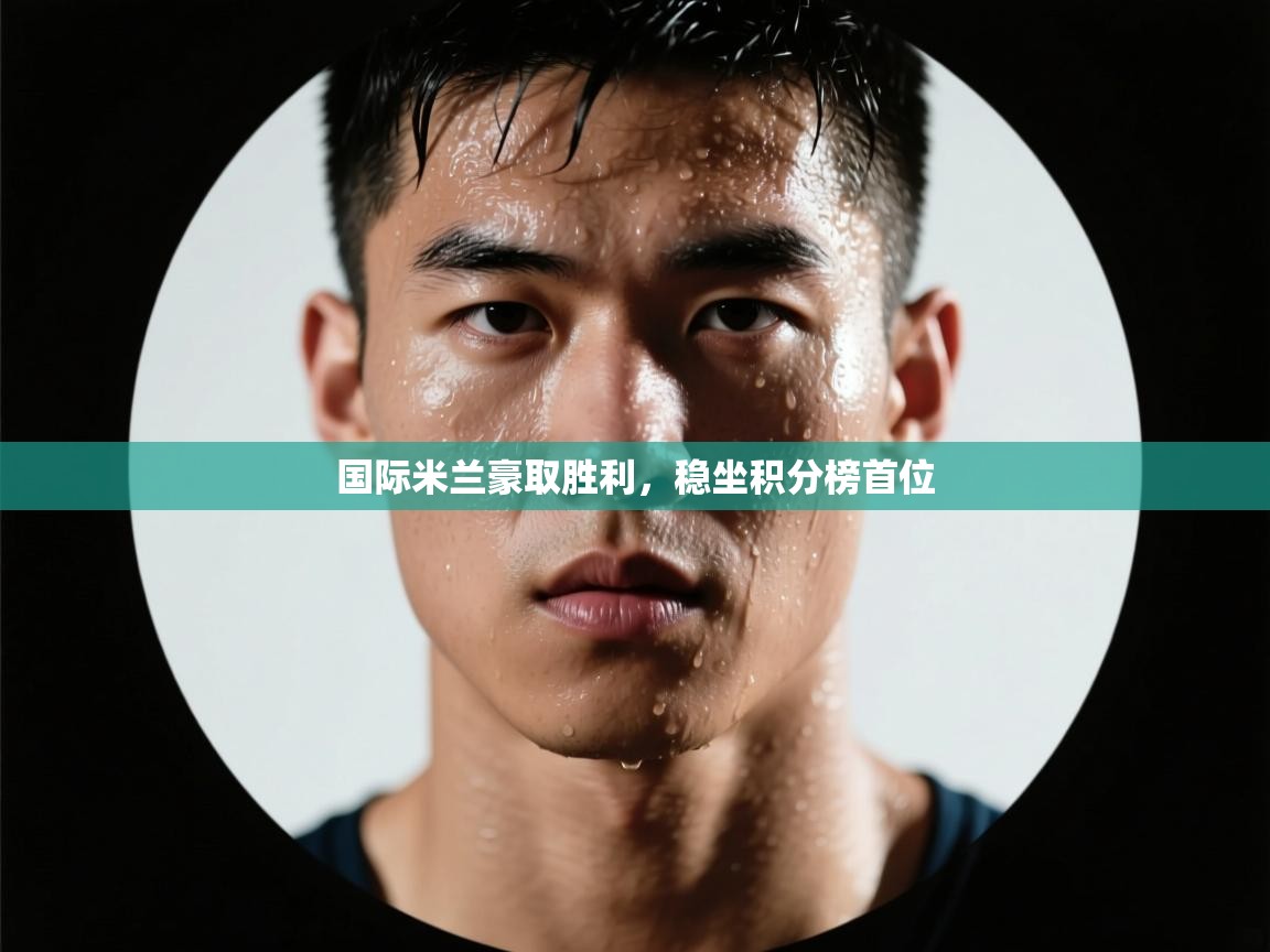 国际米兰豪取胜利，稳坐积分榜首位  第1张